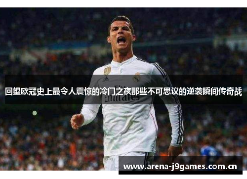 回望欧冠史上最令人震惊的冷门之夜那些不可思议的逆袭瞬间传奇战 回望欧冠史上最令人震惊的冷门之夜那些不可思议的逆袭瞬间传奇战